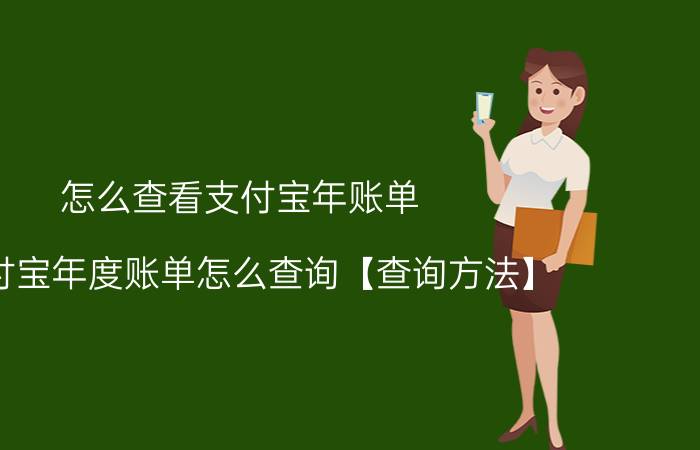 怎么查看支付宝年账单 支付宝年度账单怎么查询【查询方法】